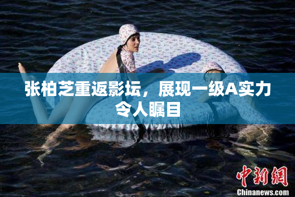 张柏芝重返影坛，展现一级A实力令人瞩目