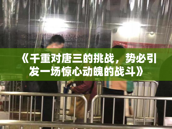 《千重对唐三的挑战，势必引发一场惊心动魄的战斗》