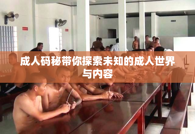 成人码秘带你探索未知的成人世界与内容