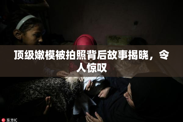 顶级嫩模被拍照背后故事揭晓，令人惊叹