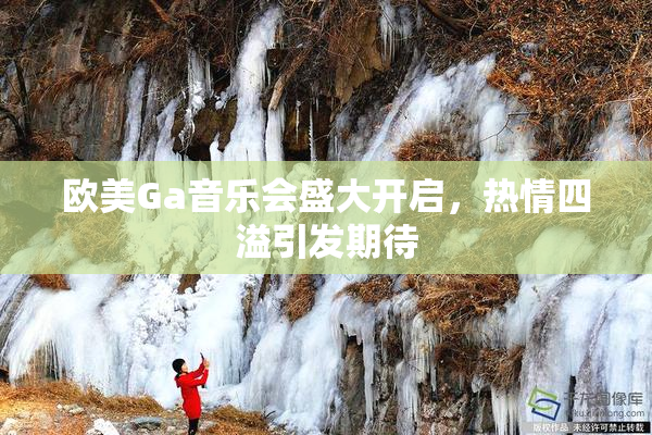 欧美Ga音乐会盛大开启，热情四溢引发期待