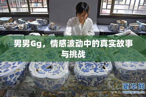 男男Gg，情感波动中的真实故事与挑战