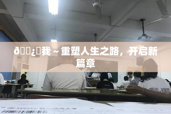 🌿‌我～重塑人生之路，开启新篇章