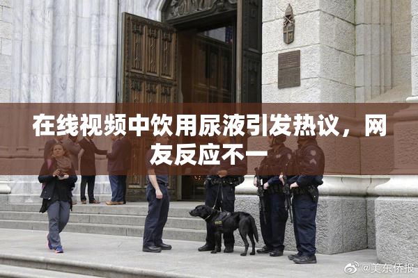 在线视频中饮用尿液引发热议，网友反应不一