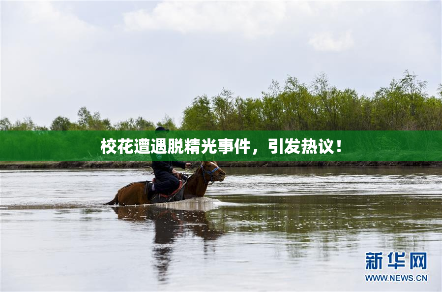 校花遭遇脱精光事件，引发热议！