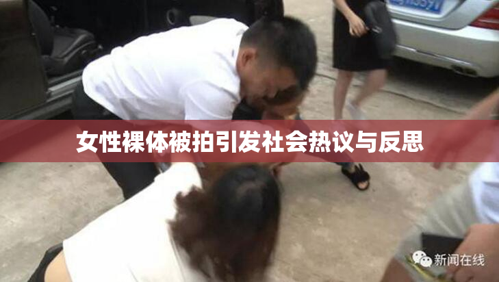 女性裸体被拍引发社会热议与反思