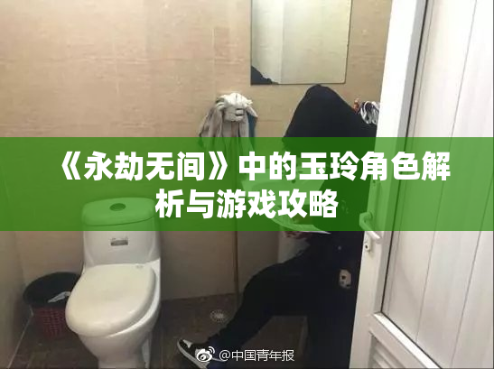 《永劫无间》中的玉玲角色解析与游戏攻略