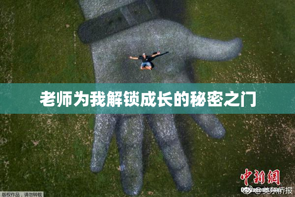 老师为我解锁成长的秘密之门