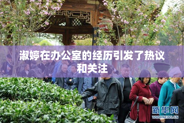 淑婷在办公室的经历引发了热议和关注