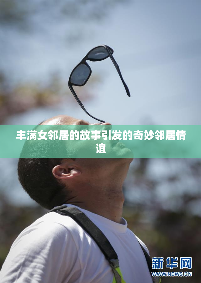 丰满女邻居的故事引发的奇妙邻居情谊