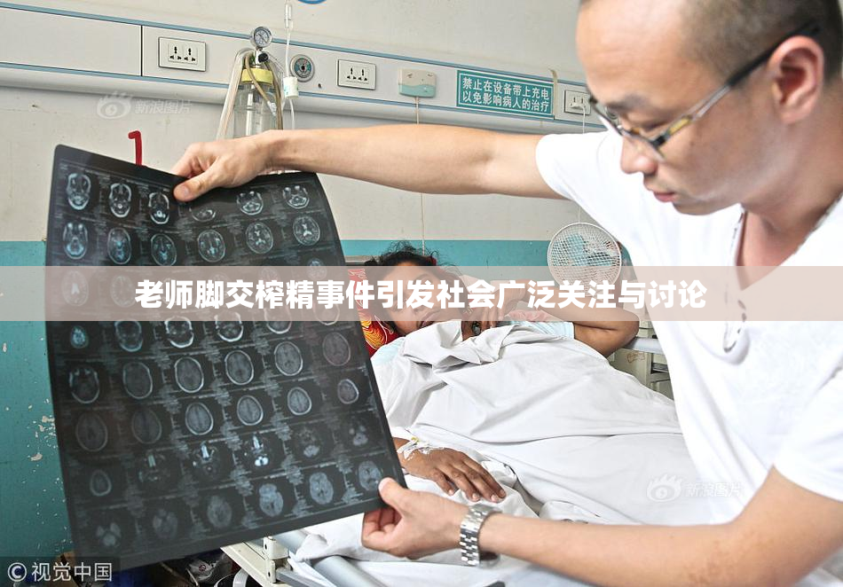 老师脚交榨精事件引发社会广泛关注与讨论