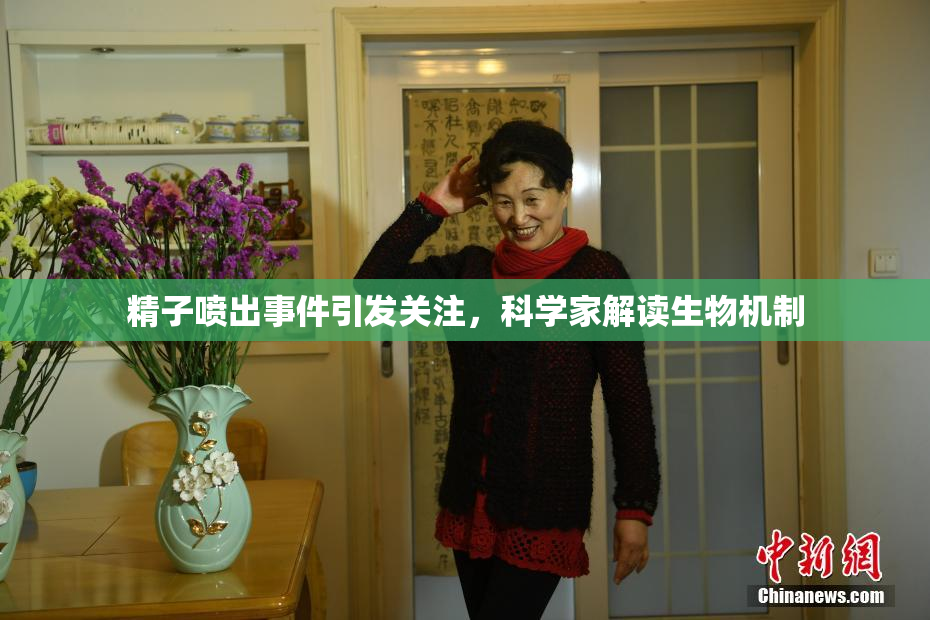 精子喷出事件引发关注，科学家解读生物机制