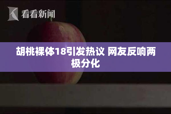 胡桃裸体18引发热议 网友反响两极分化