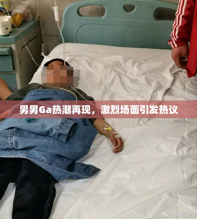 男男Ga热潮再现，激烈场面引发热议