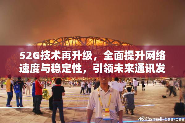 52G技术再升级，全面提升网络速度与稳定性，引领未来通讯发展新潮流