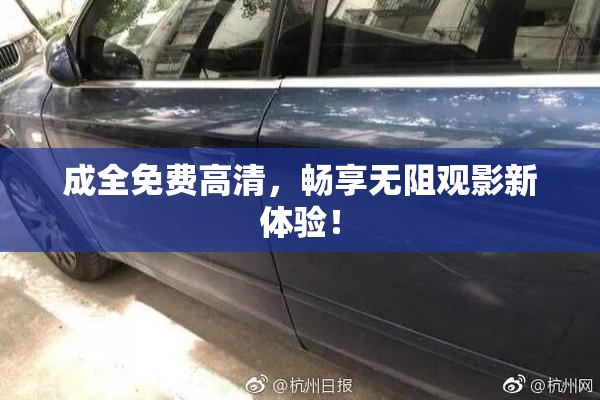 成全免费高清，畅享无阻观影新体验！