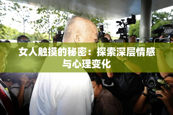 女人触摸的秘密：探索深层情感与心理变化