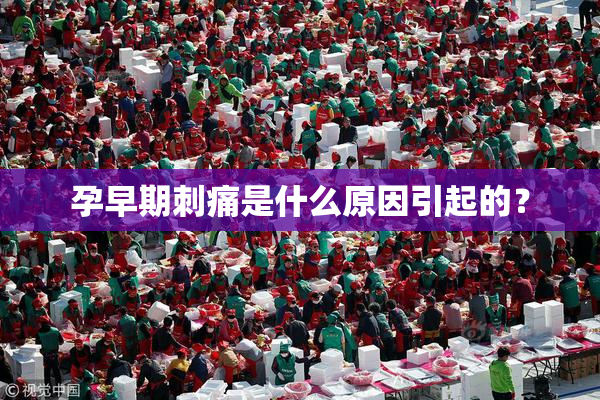 孕早期刺痛是什么原因引起的？