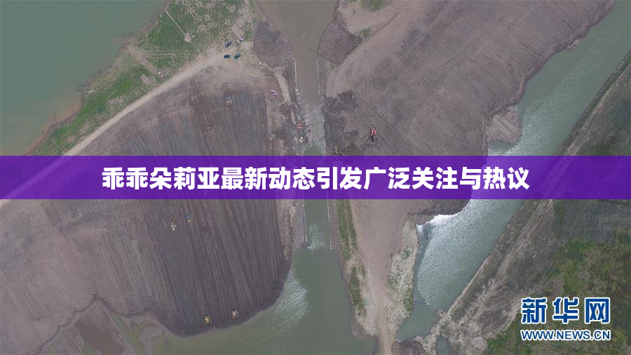 乖乖朵莉亚最新动态引发广泛关注与热议
