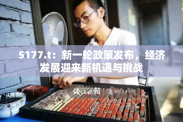 5177.t：新一轮政策发布，经济发展迎来新机遇与挑战