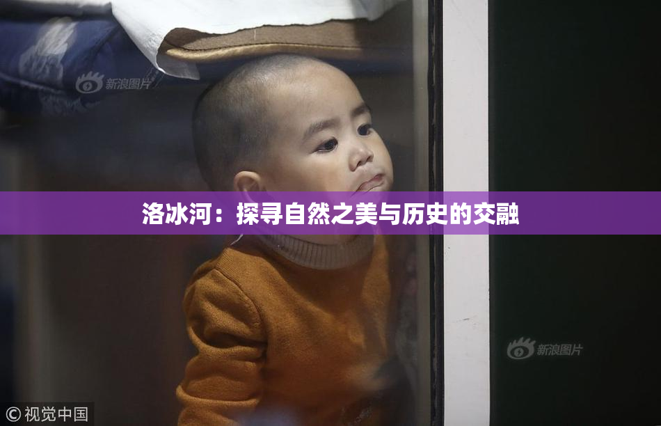 洛冰河：探寻自然之美与历史的交融