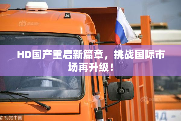 HD国产重启新篇章，挑战国际市场再升级！