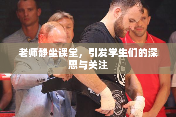 老师静坐课堂，引发学生们的深思与关注