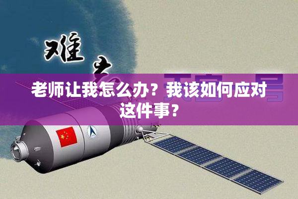 老师让我怎么办？我该如何应对这件事？