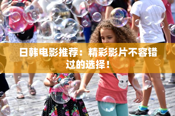 日韩电影推荐：精彩影片不容错过的选择！