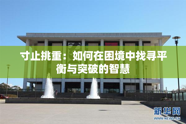 寸止挑重：如何在困境中找寻平衡与突破的智慧