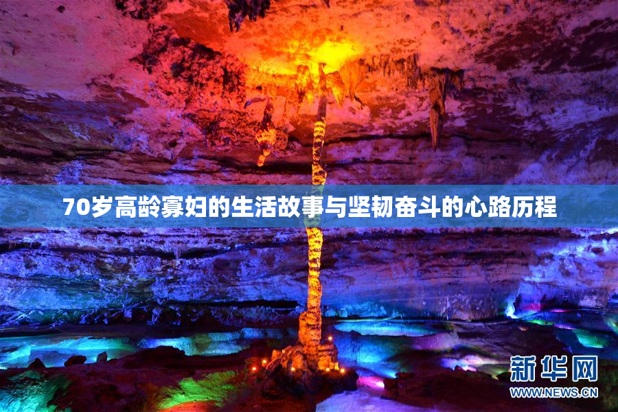 70岁高龄寡妇的生活故事与坚韧奋斗的心路历程