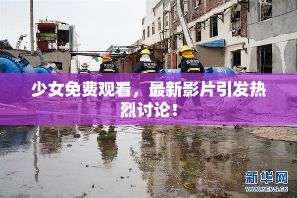 少女免费观看，最新影片引发热烈讨论！