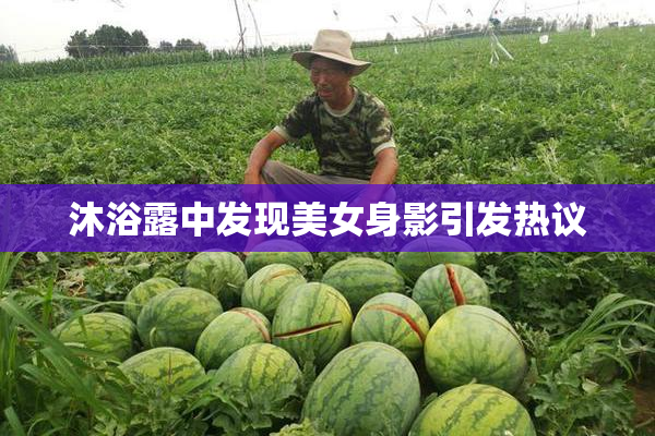沐浴露中发现美女身影引发热议
