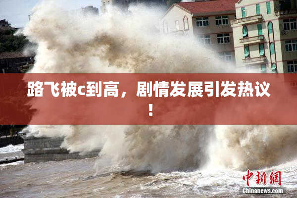 路飞被c到高，剧情发展引发热议！