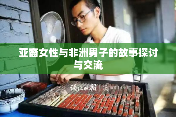 亚裔女性与非洲男子的故事探讨与交流