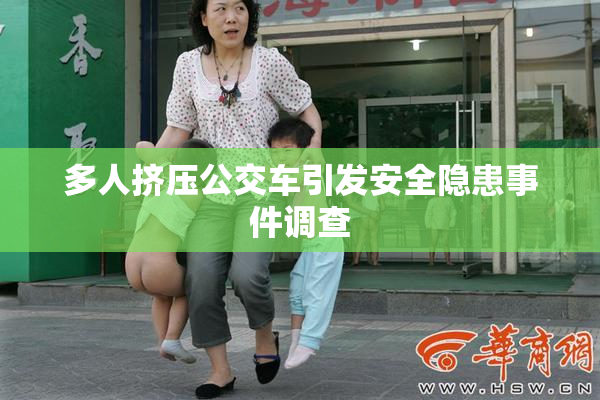 多人挤压公交车引发安全隐患事件调查