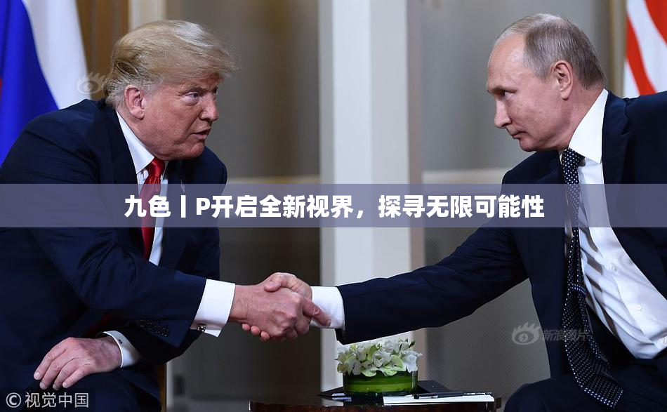九色丨P开启全新视界，探寻无限可能性