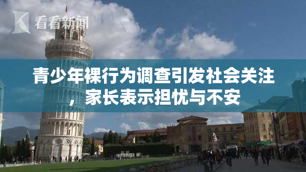 青少年裸行为调查引发社会关注，家长表示担忧与不安