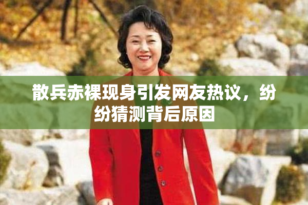 散兵赤裸现身引发网友热议，纷纷猜测背后原因