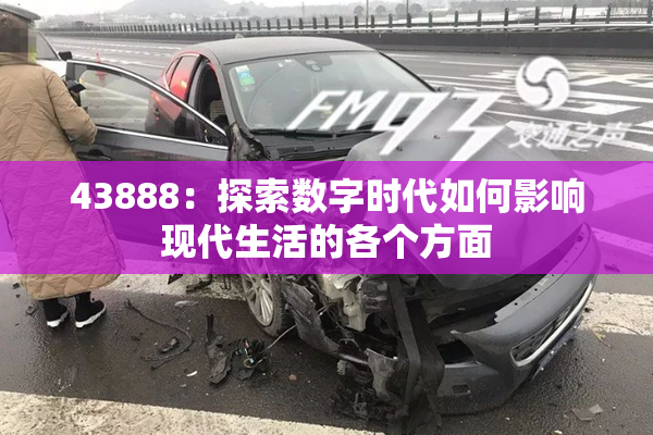 43888：探索数字时代如何影响现代生活的各个方面