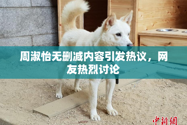 周淑怡无删减内容引发热议，网友热烈讨论
