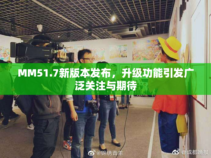 MM51.7新版本发布，升级功能引发广泛关注与期待