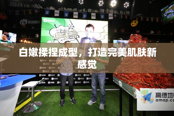 白嫩揉捏成型，打造完美肌肤新感觉