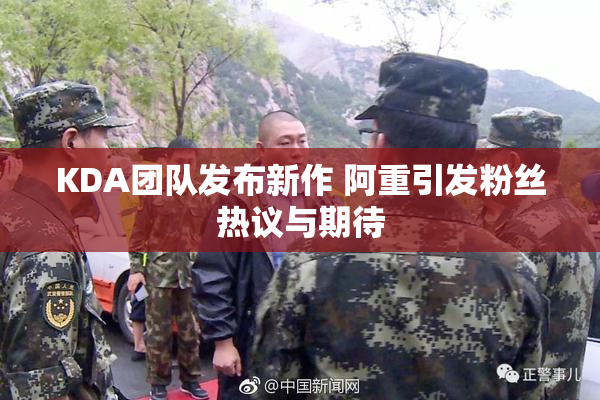 KDA团队发布新作 阿重引发粉丝热议与期待