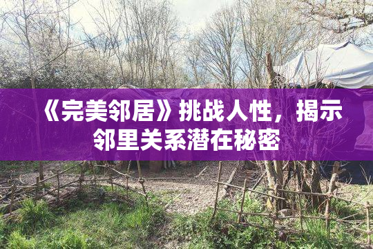 《完美邻居》挑战人性，揭示邻里关系潜在秘密