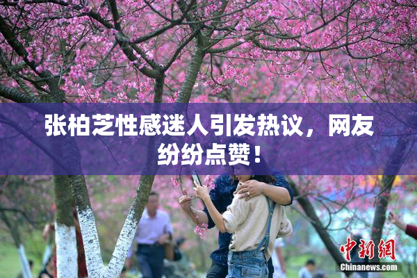 张柏芝性感迷人引发热议，网友纷纷点赞！