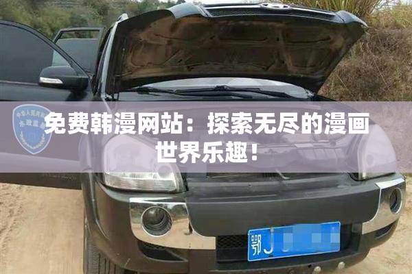 免费韩漫网站：探索无尽的漫画世界乐趣！