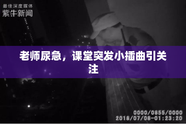 老师尿急，课堂突发小插曲引关注