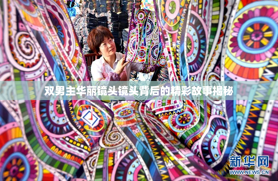 双男主华丽镜头镜头背后的精彩故事揭秘