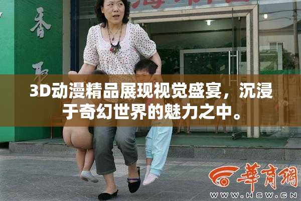 3D动漫精品展现视觉盛宴，沉浸于奇幻世界的魅力之中。